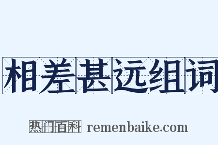 相差甚远组词是什么意思的图片
